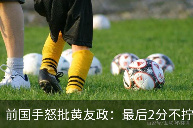 前国手怒批黄友政：最后2分不拧肯定输！太保守不敢下手 甩锅给陈熠