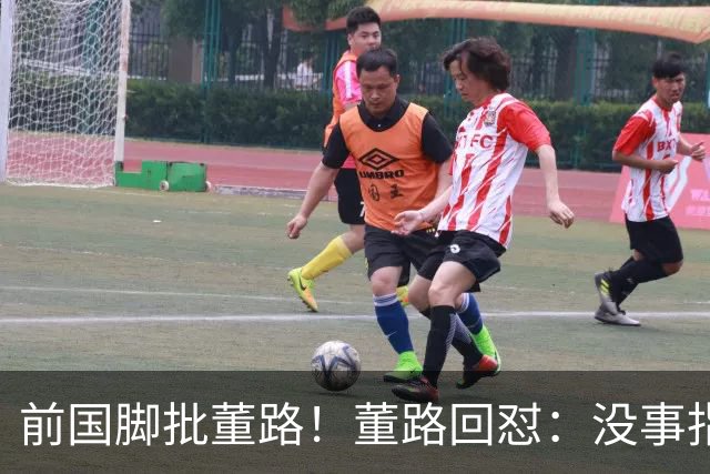 前国脚批董路！董路回怼：没事指摘我们干嘛？有本事自己花几百万办赛