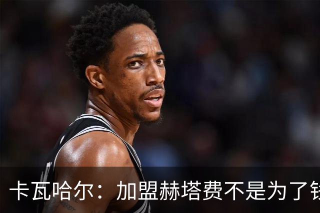 卡瓦哈尔：加盟赫塔费不是为了钱，我想重新享受足球