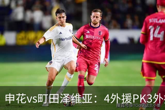 申花vs町田泽维亚：4外援PK3外援！马镇、蒋圣龙先发，吴曦缺阵