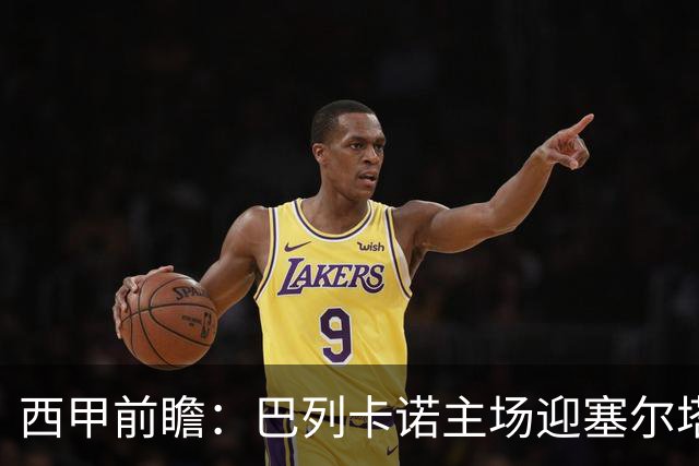 西甲前瞻：巴列卡诺主场迎塞尔塔 杯赛晋级后联赛抢分