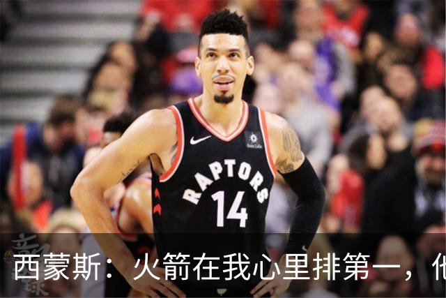 西蒙斯：火箭在我心里排第一，他们现在就是能夺冠的球队