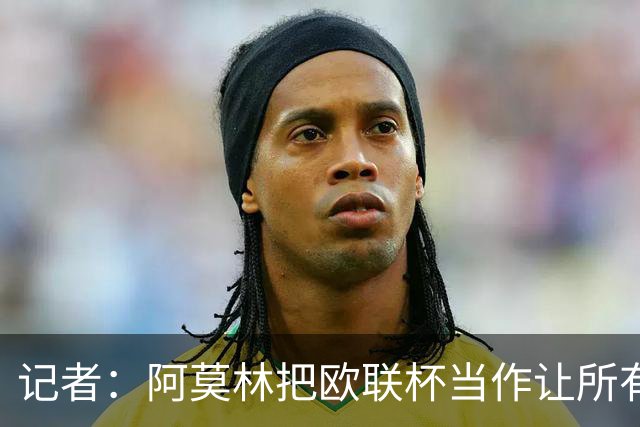 记者：阿莫林把欧联杯当作让所有球员获得出场机会的平台