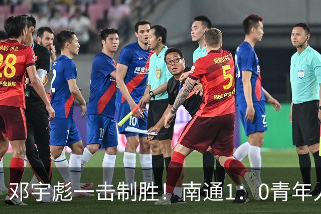 邓宇彪一击制胜！南通1：0青年人 提前两轮重复中超
