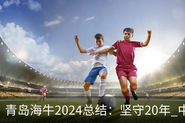 青岛海牛2024总结：坚守20年 中能的拼争与困境