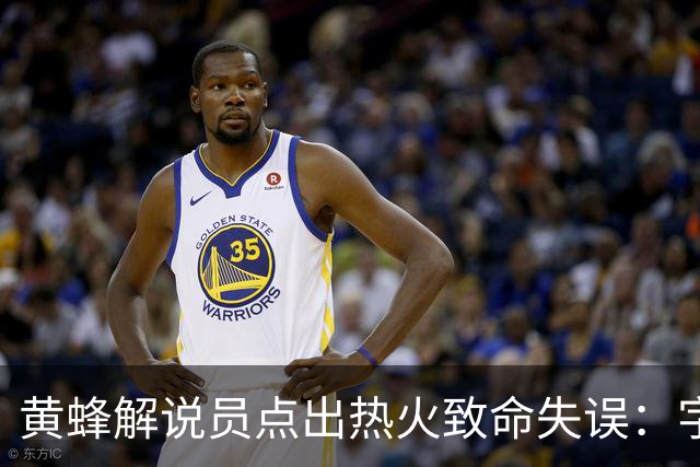 黄蜂解说员点出热火致命失误：字母哥下场时势头正好